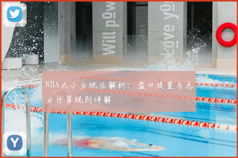 NBA大小分玩法解析：盘口设置与总分计算规则详解