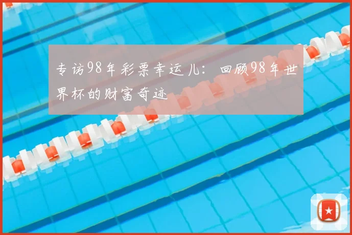 专访98年彩票幸运儿：回顾98年世界杯的财富奇迹