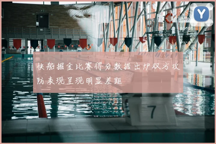 快船掘金比赛得分数据出炉双方攻防表现呈现明显差距