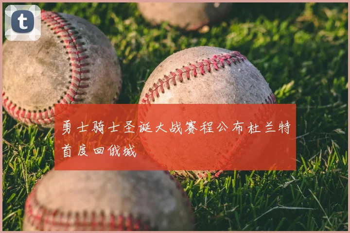 勇士骑士圣诞大战赛程公布杜兰特首度回俄城
