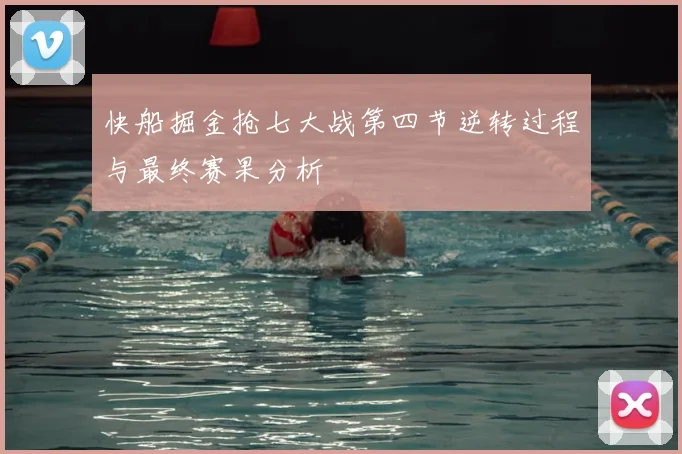 快船掘金抢七大战第四节逆转过程与最终赛果分析