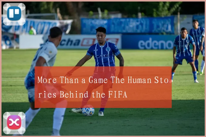 More Than a Game The Human Stories Behind the FIFA