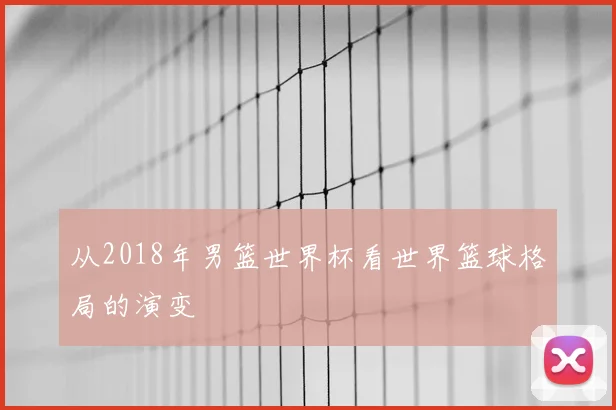 从2018年男篮世界杯看世界篮球格局的演变