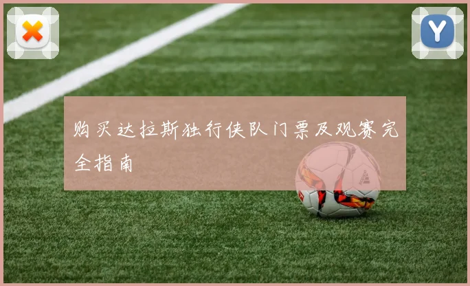购买达拉斯独行侠队门票及观赛完全指南