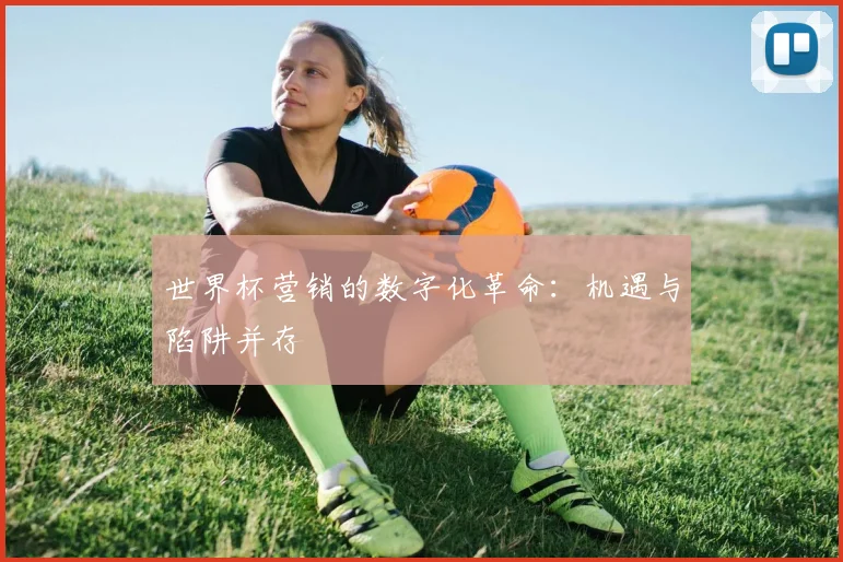世界杯营销的数字化革命：机遇与陷阱并存