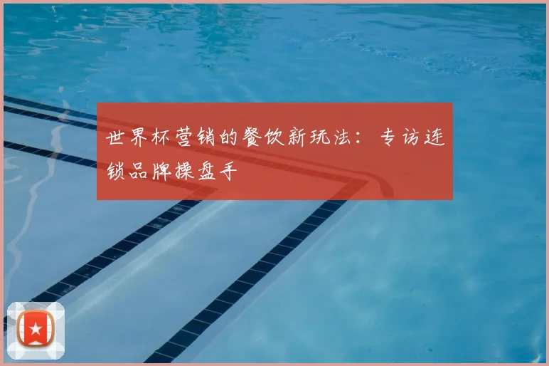 世界杯营销的餐饮新玩法：专访连锁品牌操盘手