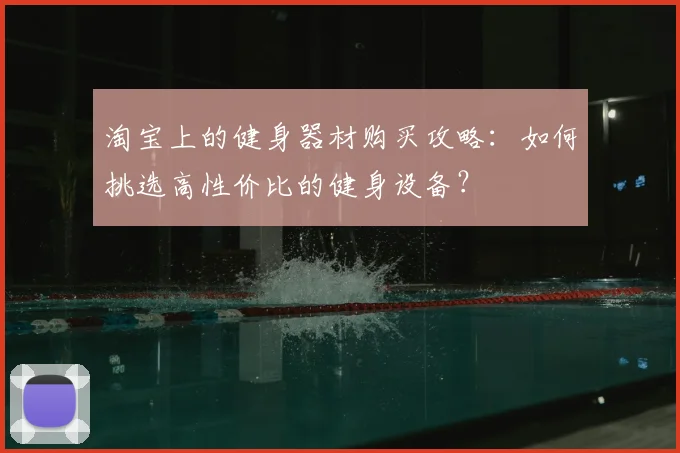 淘宝上的健身器材购买攻略：如何挑选高性价比的健身设备？